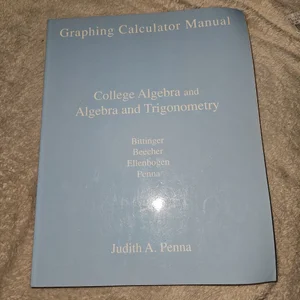 Graphing Calculator Resource Guide to Accompany College Algebra and Trigonometry