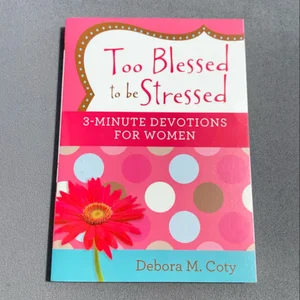 Too Blessed to Be Stressed: 3-Minute Devotions for Women