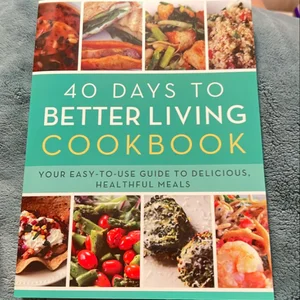 The 40 Days to Better Living Cookbook