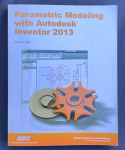 Parametric Modeling with Autodesk Inventor 2013