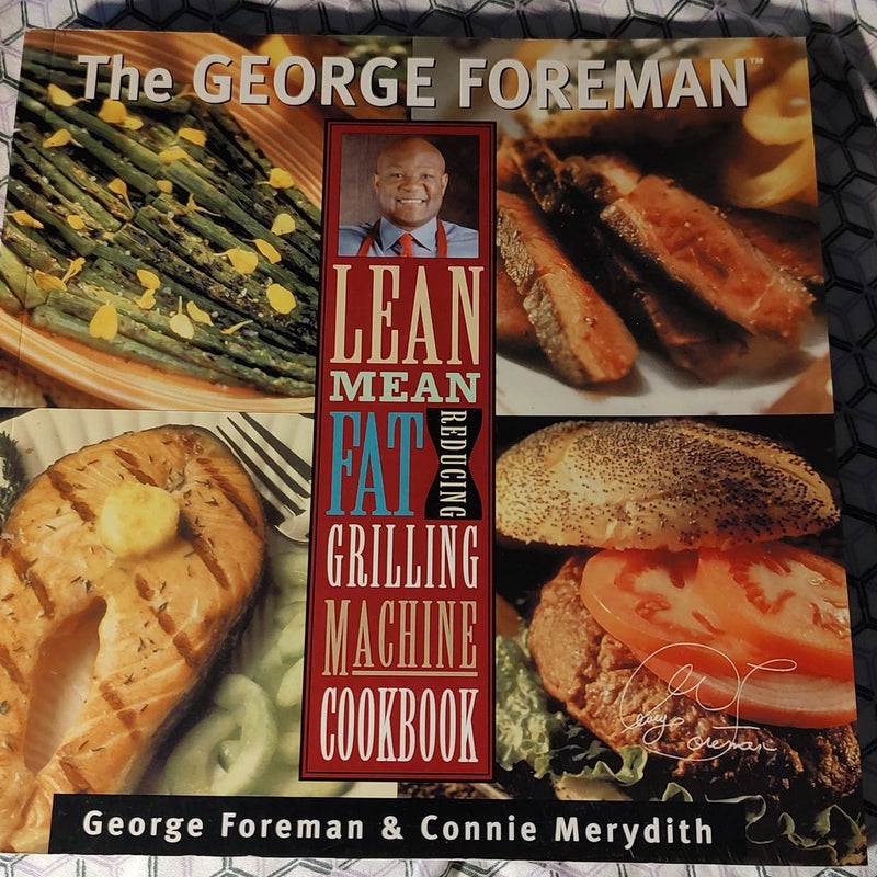 George Foreman's Lean Mean Fat Reducing Grilling Machine Cookbook