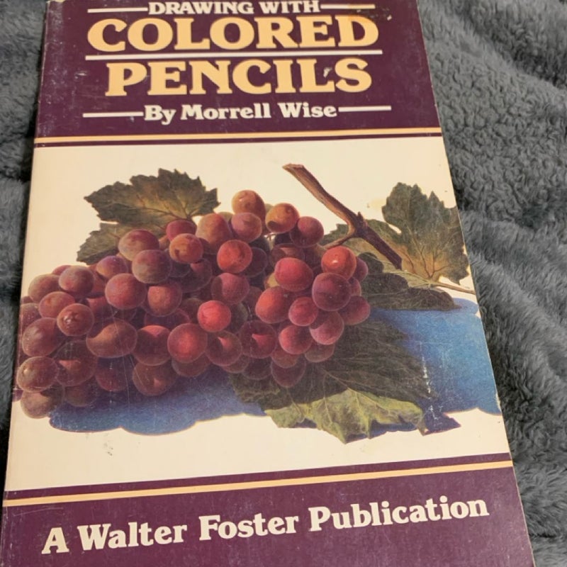 Drawing with colored pencil by Morrell wise . A Walter foster publication 