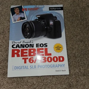 David Busch's Canon EOS Rebel T6/1300D Guide to Digital SLR Photography