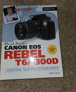 David Busch's Canon EOS Rebel T6/1300D Guide to Digital SLR Photography