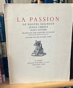La Passion de Nostre Seigneur Jésus Christ - Traduite par Lefevre d'Etaples 1944