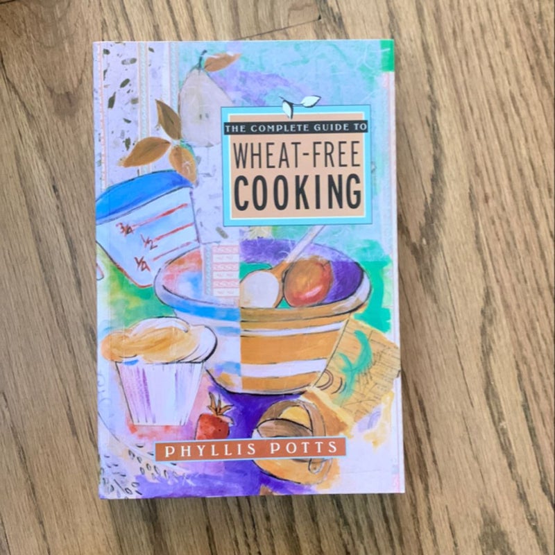 The Complete Guide to Wheat-Free Cooking