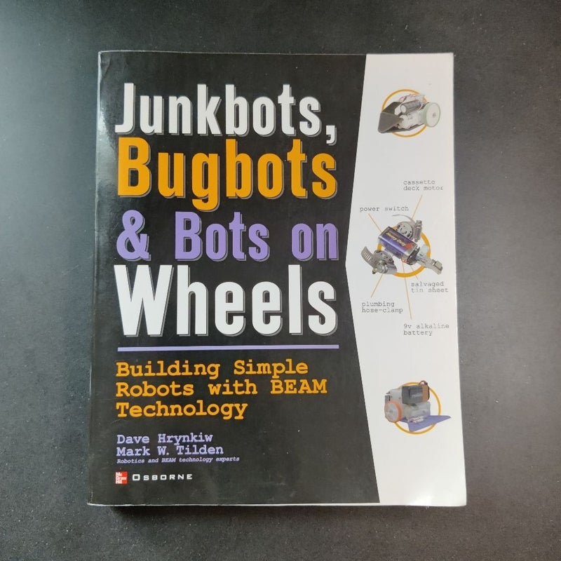 JunkBots, Bugbots, and Bots on Wheels: Building Simple Robots with BEAM Technology