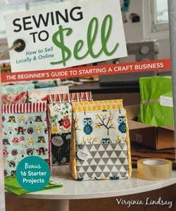 Sewing to Sell - The Beginner's Guide to Starting a Craft Business