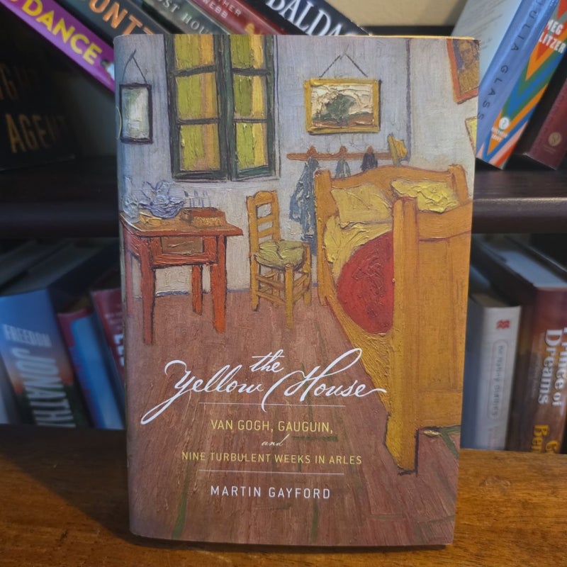 The Yellow House-Van Gogh, Gauguin, and Nine Turbulent Weeks In Arles