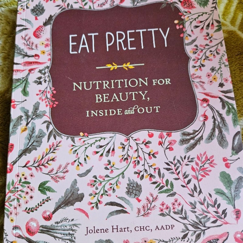 Eat Pretty: Nutrition for Beauty, Inside and Out (Nutrition Books, Health Journals, Books about Food, Beauty Cookbooks)