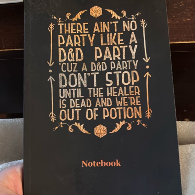 THERE AIN't NO PARTY LIKE a d&d PARTY CUZ a d&d PARTY DON't STOP until the HEALER IS DEAD and WE'RE OUT of POTION Notebook
