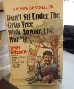 Don't sit under the Grits tree with anyone else but me