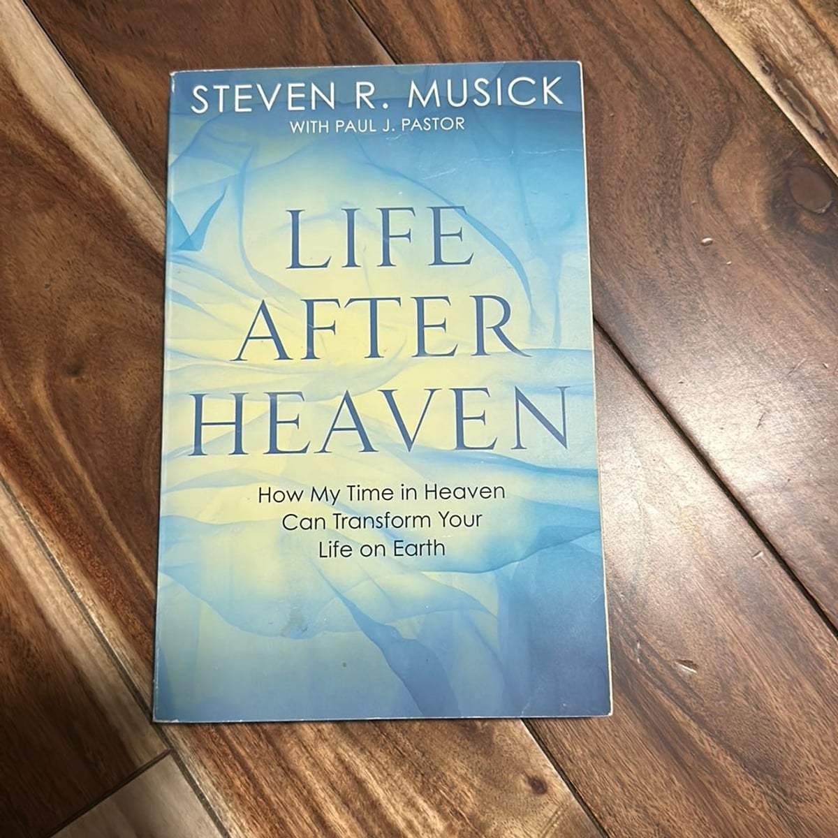 Life after Heaven by Steven R. Musick, Paul J. Pastor
