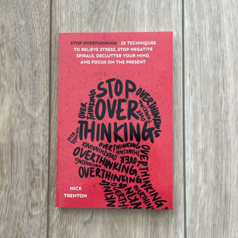 Stop Overthinking: 23 Techniques to Relieve Stress, Stop Negative Spirals, Declutter Your Mind, and Focus on the Present