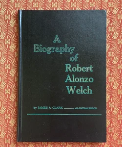 A Biography of Robert Alonzo Welch-Signed