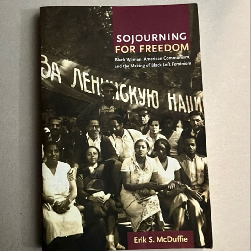 Sojourning for Freedom: Black Women, American Communism, and the Making of Black Left Feminism