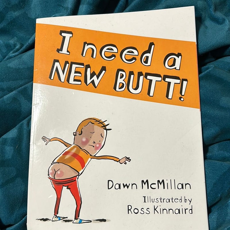 I Need a New Butt!