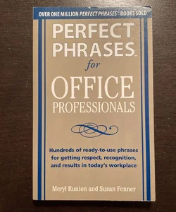 Perfect Phrases for Office Professionals: Hundreds of Ready-To-use Phrases for Getting Respect, Recognition, and Results in Today's Workplace