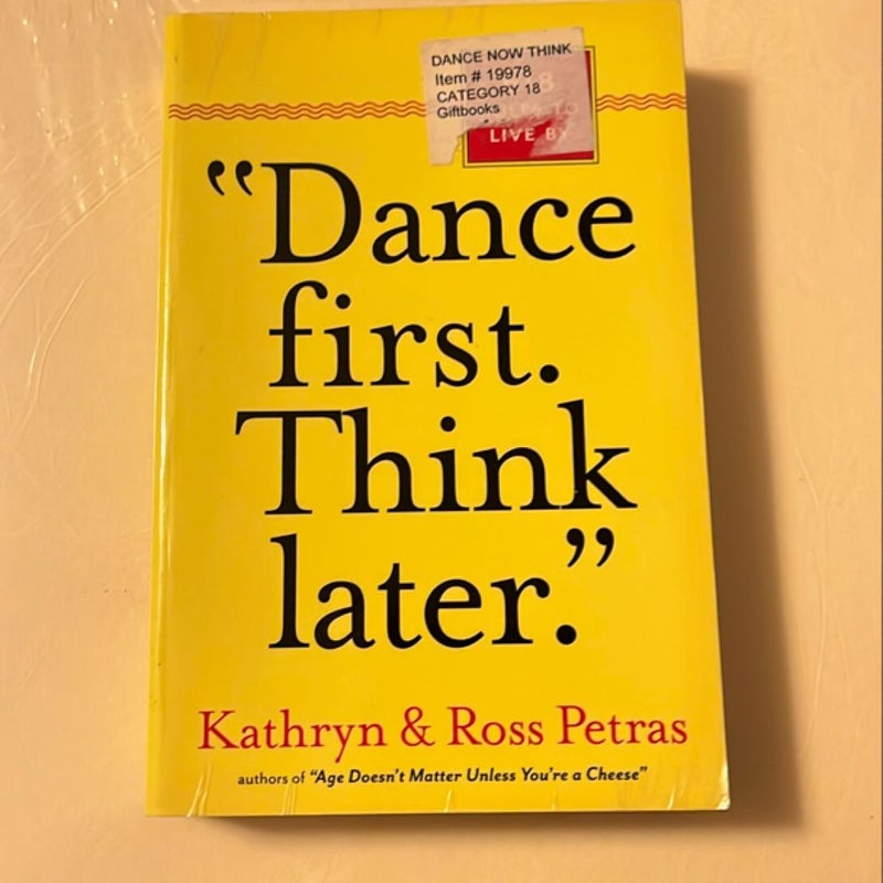 &quot;Dance First. Think Later&quot;