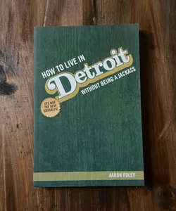 How to Live in Detroit Without Being a Jackass