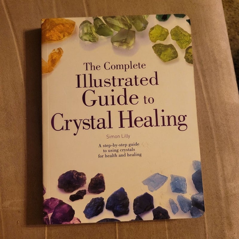 The complete Illustrated guide to Crystal healing