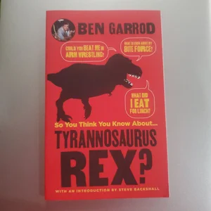 So You Think You Know about ... Tyrannosaurus Rex?