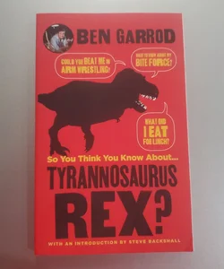 So You Think You Know about ... Tyrannosaurus Rex?