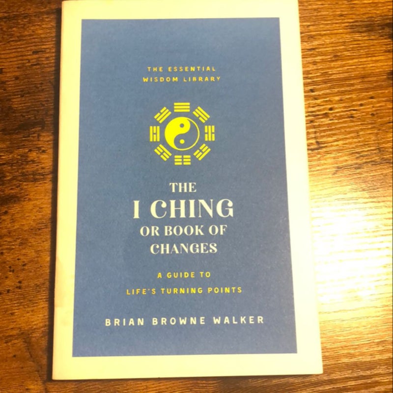 The I Ching or Book of Changes: a Guide to Life's Turning Points