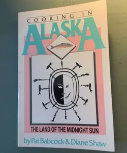 Cooking in Alaska, the Land of the Midnight Sun