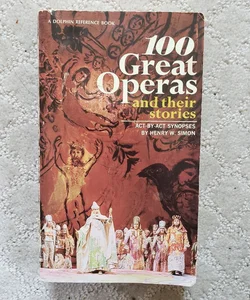 100 Great Operas and Their Stories : Act-by-Act Synopsises (Dolphin Books Revised Edition, 1960)