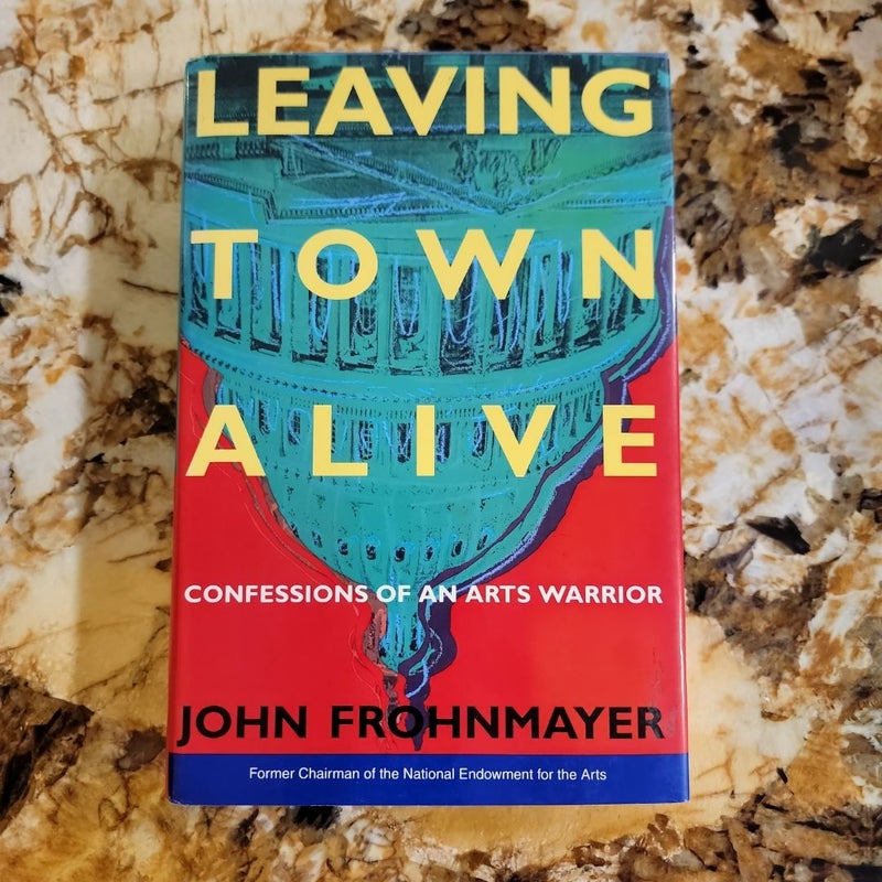 Leaving Town Alive - Confessions of an Arts Warrior
