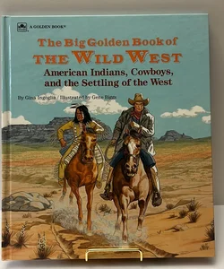 The Big Golden Book of the Wild West: American Indians, Cowboys and the Settling of the West