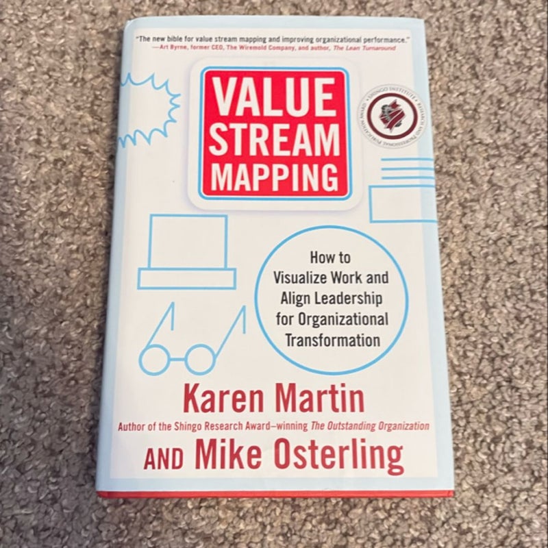 Value Stream Mapping: How to Visualize Work and Align Leadership for Organizational Transformation