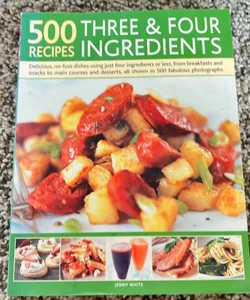 500 Recipes: Three and Four Ingredients