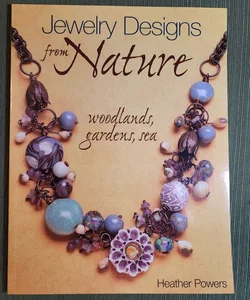 Jewelry Designs from Nature - Woodlands, Gardens, Sea