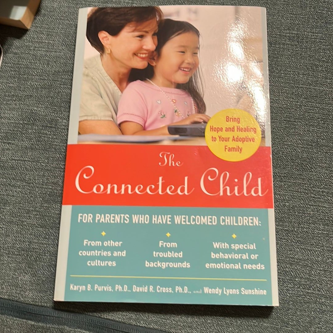 The Connected Child: Bring Hope and Healing to Your Adoptive Family