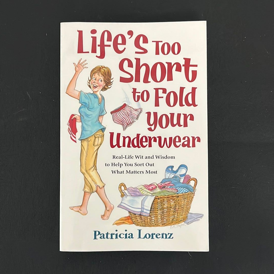 Life's Too Short to Fold your Underwear by Patricia Lorenz