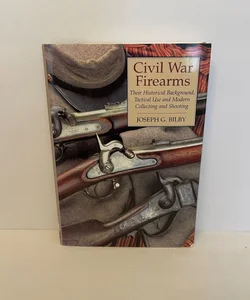 Civil War Firearms Their Historical Background and Tactical Use