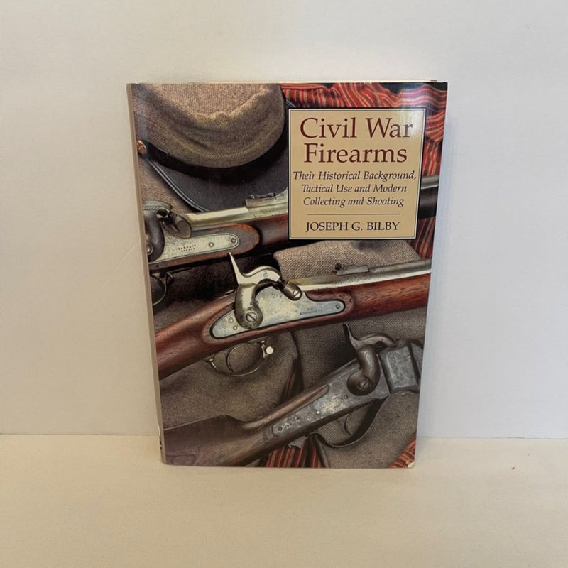 Civil War Firearms Their Historical Background and Tactical Use