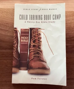 Child Training Boot Camp: A Thirty-Day Bible Study