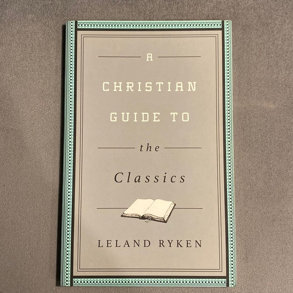 A Christian Guide to the Classics by Leland Ryken