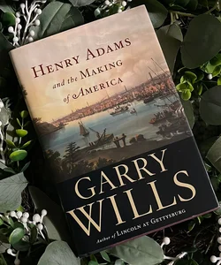 Henry Adams and the Making of America