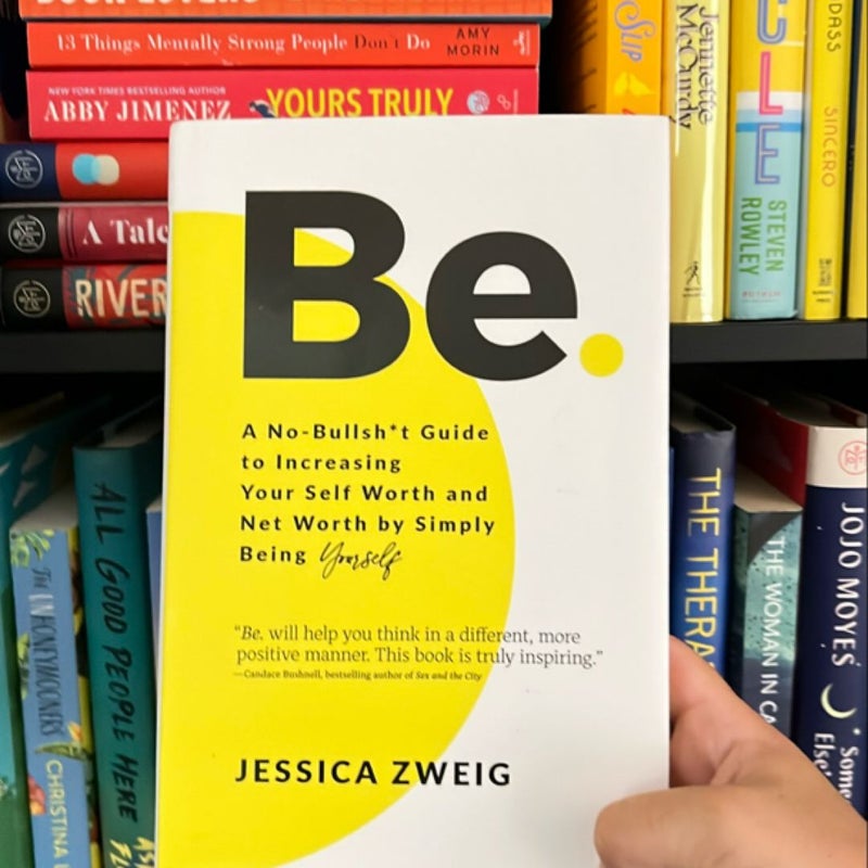 Be: a No-Bullsh*t Guide to Increasing Your Self Worth and Net Worth by Simply Being Yourself