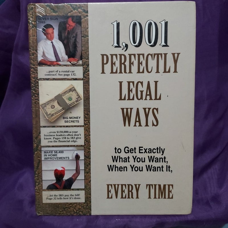 1001 Perfectly Legal Ways to Get Exactly What You Want, When You Want It, Every Time