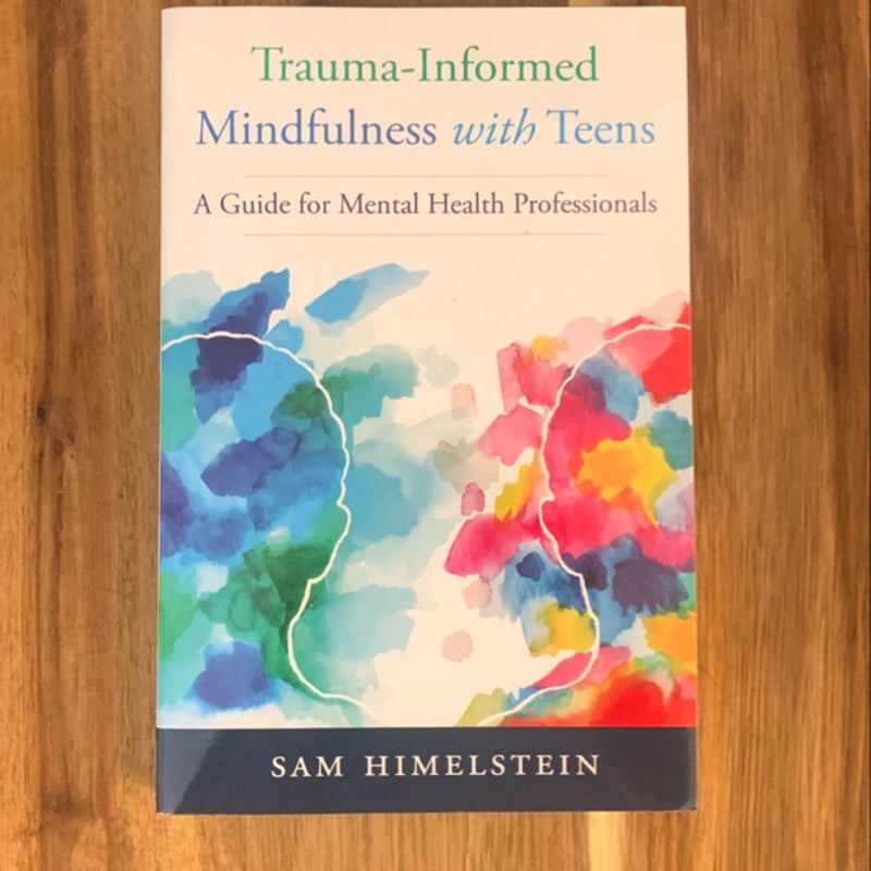 Trauma-Informed Mindfulness for Teens a Guide Formental Health Professionals