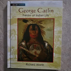 George Catlin: Painter of Indian Life