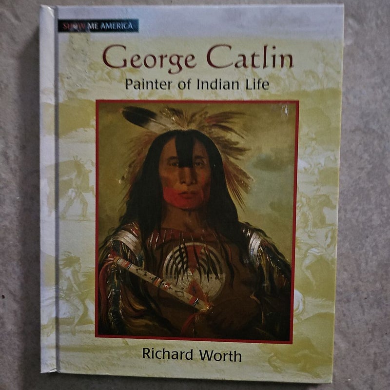 George Catlin: Painter of Indian Life