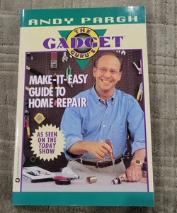 The Gadget Guru's Make-It-Easy Guide to Home Repair
