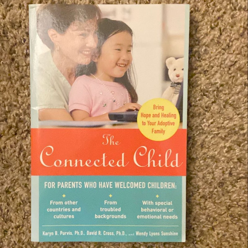 The Connected Child: Bring Hope and Healing to Your Adoptive Family