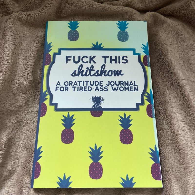 Fuck This Shit Show: a Gratitude Journal for Tired-Ass Women